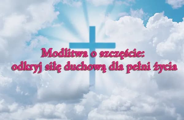 Kiedy modlitwa jest skuteczna? Odkryj tajemnice prawdziwej mocy modlitwy